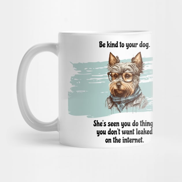 Yorkie Be Kind To Your Dog. She’s Seen You Do Things You Don't Want Leaked On The Internet by SmoothVez Designs